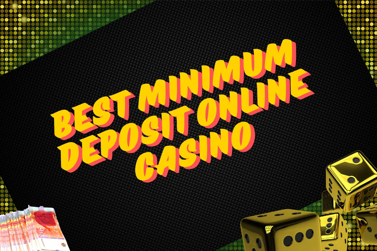 Best Minimum Deposit Online Casino: Top 6 Low Deposit Online Casino